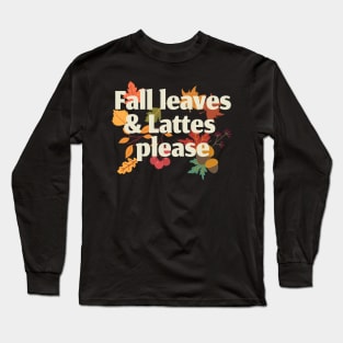 Fall leaves and lattes please Long Sleeve T-Shirt